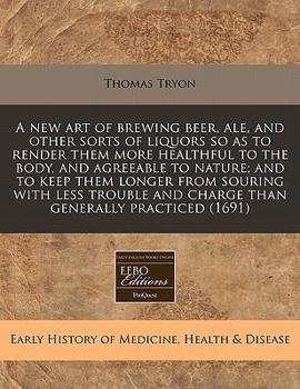 A New Art of Brewing Beer, Ale, and Other Sorts of Liquors: So as to Render Them More Healthfull to the Body and Agreeable to Nature
