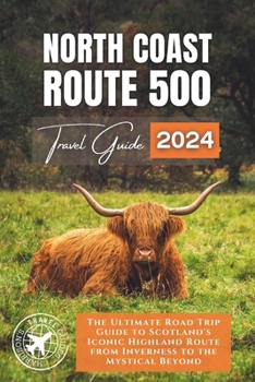 Paperback North Coast 500: The Ultimate Road Trip Guide to Scotland's Iconic Highland Route from Inverness to the Mystical Beyond Book