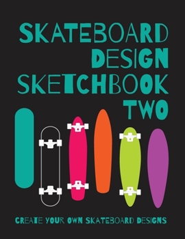 Skateboard Design Sketchbook Two : An Activity Book for Creative Kids, Teens, and Adults