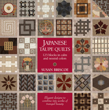 Hardcover Japanese Taupe Quilts: 125 Blocks in Calm and Neutral Colors: Elegant Designs to Combine Into Works of Tranquil Beauty Book