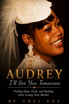 Audrey: I'll See You Tomorrow: Finding Hope, Faith and healing after losing your Mother