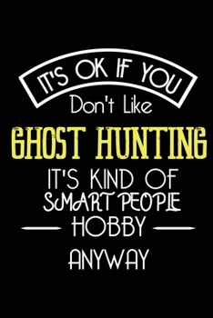 It's OK If You Don't Like Ghost Hunting It's Kind Of Smart People Hobby Anyway: Funny Notebook | Gift for Ghost Hunters Women Men | Blank Lined Gag Journal | 6x9 Inches | 110 Pages