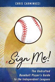 Paperback Sign Me!: The Undrafted Baseball Player's Guide to the Independent Leagues Book