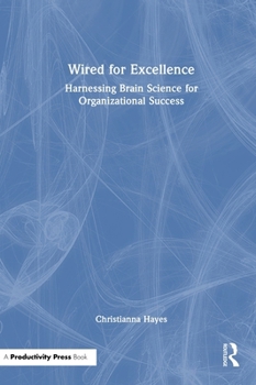 Hardcover Wired for Excellence: Harnessing Brain Science for Organizational Success Book