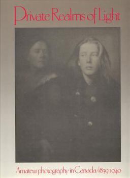 Hardcover Private Realms of Light: Amateur Photography in Canada 1839-1940 Book