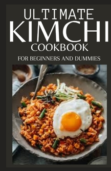 Paperback Ultimate Kimchi Cookbook for Beginners and Dummies: How to Make Kimchi at Home with Delicious and Delectable Recipes Book
