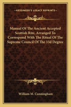 Manual of the Ancient Accepted Scottish Rite, Arranged to Correspond with the Ritual of the Supreme Council of the 33d Degree