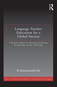 Language Teacher Education for a Global Society: A Modular Model for Knowing, Analyzing, Recognizing, Doing, and Seeing - Book  of the ESL and Applied Linguistics Professional