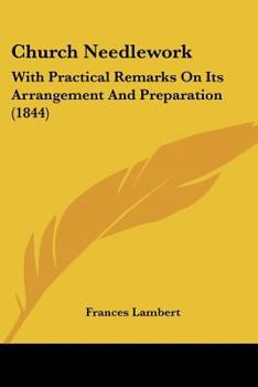 Paperback Church Needlework: With Practical Remarks On Its Arrangement And Preparation (1844) Book