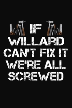 If Willard Can't Fix It We're All Screwed: Personalized Handyman Notebook - Gift Journal for Willard