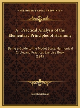 Hardcover A Practical Analysis of the Elementary Principles of Harmony: Being a Guide to the Model Scale, Harmonical Circle, and Practical Exercise Book (1845 Book