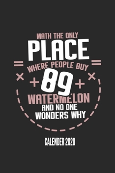 Math The Only Place Where People Buy 89 Watermelon And No One Wonders Why Calender 2020: Funny Cool Maths Calender 2020 | Monthly & Weekly Planner - ... Math Students, Math Lovers,mathematicians