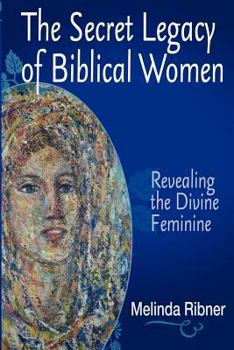 Paperback The Secret Legacy of Biblical Women: Revealing the Divine Feminine Book