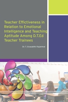 Paperback TEACHER EFFECTIVENESS IN RELATION TO EMOTIONAL INTELLIGENCE AND TEACHING APTITUDE AMONG D.T.Ed. TEACHER TRAINEES Book
