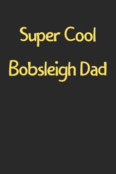 Paperback Super Cool Bobsleigh Dad: Lined Journal, 120 Pages, 6 x 9, Funny Bobsleigh Gift Idea, Black Matte Finish (Super Cool Bobsleigh Dad Journal) Book