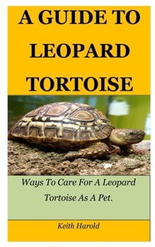 Paperback A Guide to Leopard Tortoise: Ways To Care For A Leopard Tortoise As A Pet. Book