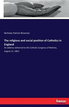 Paperback The religious and social position of Catholics in England: An address delivered to the Catholic Congress of Malines, August 21, 1863 Book