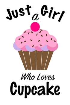 Just A Girl Who Loves Cupcake: journal for girls, funny gift for girls: Lined Notebook / Journal Gift, 100 Pages, 6x9, Soft Cover, Matte Finish ,Write Journal