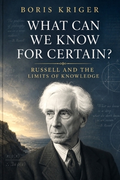WHAT CAN WE KNOW FOR CERTAIN?: RUSSELL AND THE LIMITS OF KNOWLEDGE