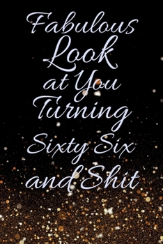 Fabulous Look at You Turning Sixty Six and Shit: Funny 66th Birthday Sarcastic Gag Gift. Glamorous Joke Notebook Present & Sketchbook Diary Keepsake. Young in heart