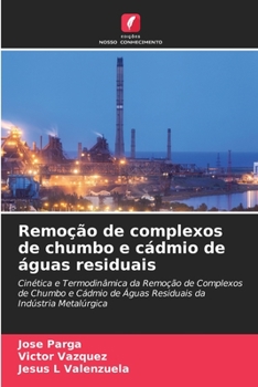 Remoção de complexos de chumbo e cádmio de águas residuais: Cinética e Termodinâmica da Remoção de Complexos de Chumbo e Cádmio de Águas Residuais da Indústria Metalúrgica
