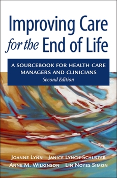 Hardcover Improving Care for the End of Life: A Sourcebook for Health Care Managers and Clinicians Book