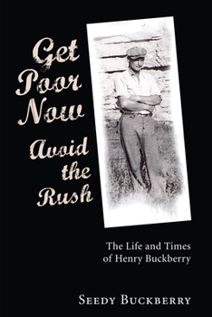 Hardcover Get Poor Now, Avoid the Rush: The Life and Times of Henry Buckberry Book