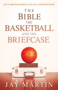Paperback The Bible, the Basketball, and the Briefcase: How an Arkansas Lawyer Also Became an Inner City Pastor Book