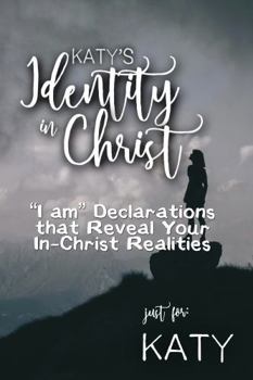 Katy's Identity in Christ: “I am” Declarations That Reveal Your In-Christ Realities