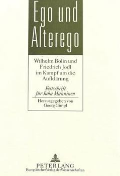 Ego Und Alterego: Wilhelm Bolin Und Friedrich Jodl Im Kampf Um Die Aufklaerung- Festschrift Fuer Juha Manninen