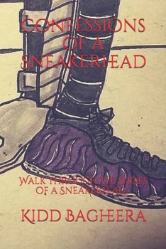Paperback Confessions of a Sneakerhead: Walk Through the Shoes of a Sneakerhead... Book