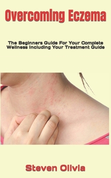 Paperback Overcoming Eczema: The Beginners Guide For Your Complete Wellness Including Your Treatment Guide Book