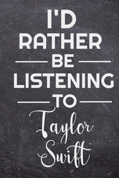 I'd Rather Be Listening To Taylor Swift: Journal 120 Pages, 6" x 9" Inches, Matte Cover.