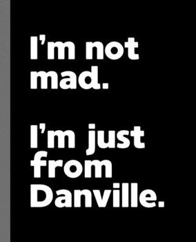 I'm not mad. I'm just from Danville.: A Fun Composition Book for a Native Danville, Virginia VA Resident and Sports Fan