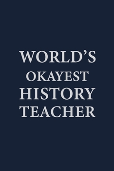 Paperback Worlds Okayest History Teacher: Blank Lined pages Teacher Notebook journal Funny History Teacher Appreciation Gift Book