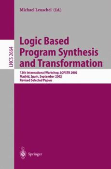 Paperback Logic Based Program Synthesis and Transformation: 12th International Workshop, Lopstr 2002, Madrid, Spain, September 17-20, 2002, Revised Selected Pap Book
