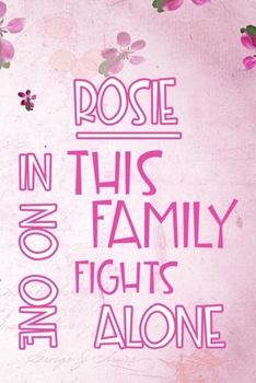 ROSIE In This Family No One Fights Alone: Personalized Name Notebook/Journal Gift For Women Fighting Health Issues. Illness Survivor / Fighter Gift for the Warrior in your life Writing Poetry, Diary, 