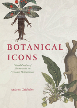 Hardcover Botanical Icons: Critical Practices of Illustration in the Premodern Mediterranean Book