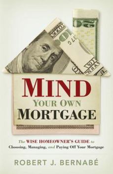 Paperback Mind Your Own Mortgage: The Wise Home Owner's Guide to Choosing, Managing, and Paying Off Your Mortgage Book
