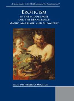 Eroticism in the Middle Ages and the Renaissance: Magic, Marriage, and Midwifery