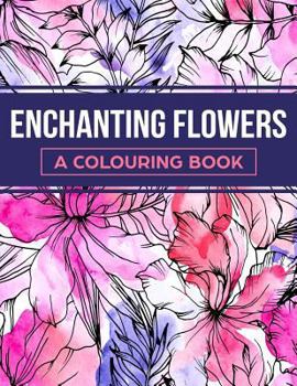 Paperback Enchanting Flowers: A Colouring Book