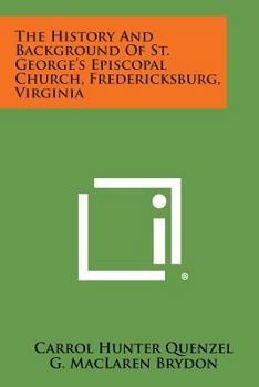 Paperback The History and Background of St. George's Episcopal Church, Fredericksburg, Virginia Book