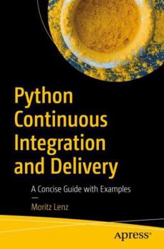 Paperback Python Continuous Integration and Delivery: A Concise Guide with Examples Book