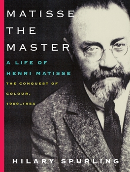 Matisse the Master: A Life of Henri Matisse: The Conquest of Colour: 1909-1954 - Book #2 of the Matisse