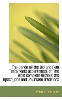 Paperback The Canon of the Old and New Testaments Ascertained; Or the Bible Complete Without the Apocrypha and Book