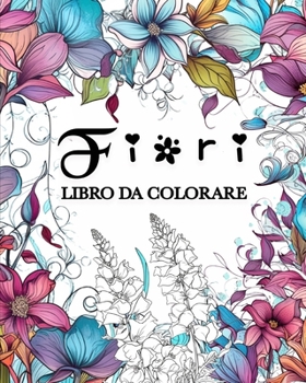 Fiori Libro da Colorare: Unici Motivi Floreali, Libro da Colorare per Adulti (Italian Edition)