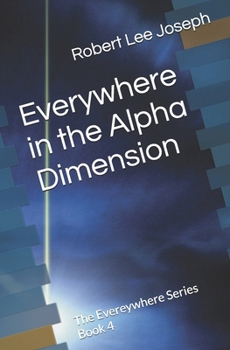 Paperback Everywhere in the Alpha Dimension: Book IV of the Everywhere Book Series Book