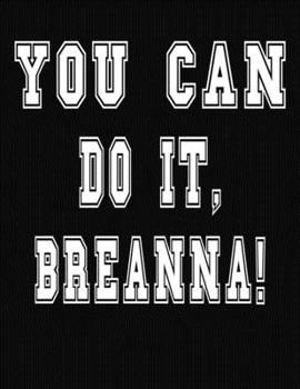 Paperback You Can Do It, Breanna!: College Ruled Notebook Journal for Breanna Book