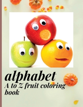 Paperback alphabet A to Z fruit coloring book: Fun Fruits Amazing Designs to Color for Stress Relief and Relaxation Fruits Coloring Book Boys and Girls (Colorin [Large Print] Book