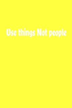 Use things Not people Journal: notebook, composition book and journal - Large (6 x 9 Inches) - 120page-
